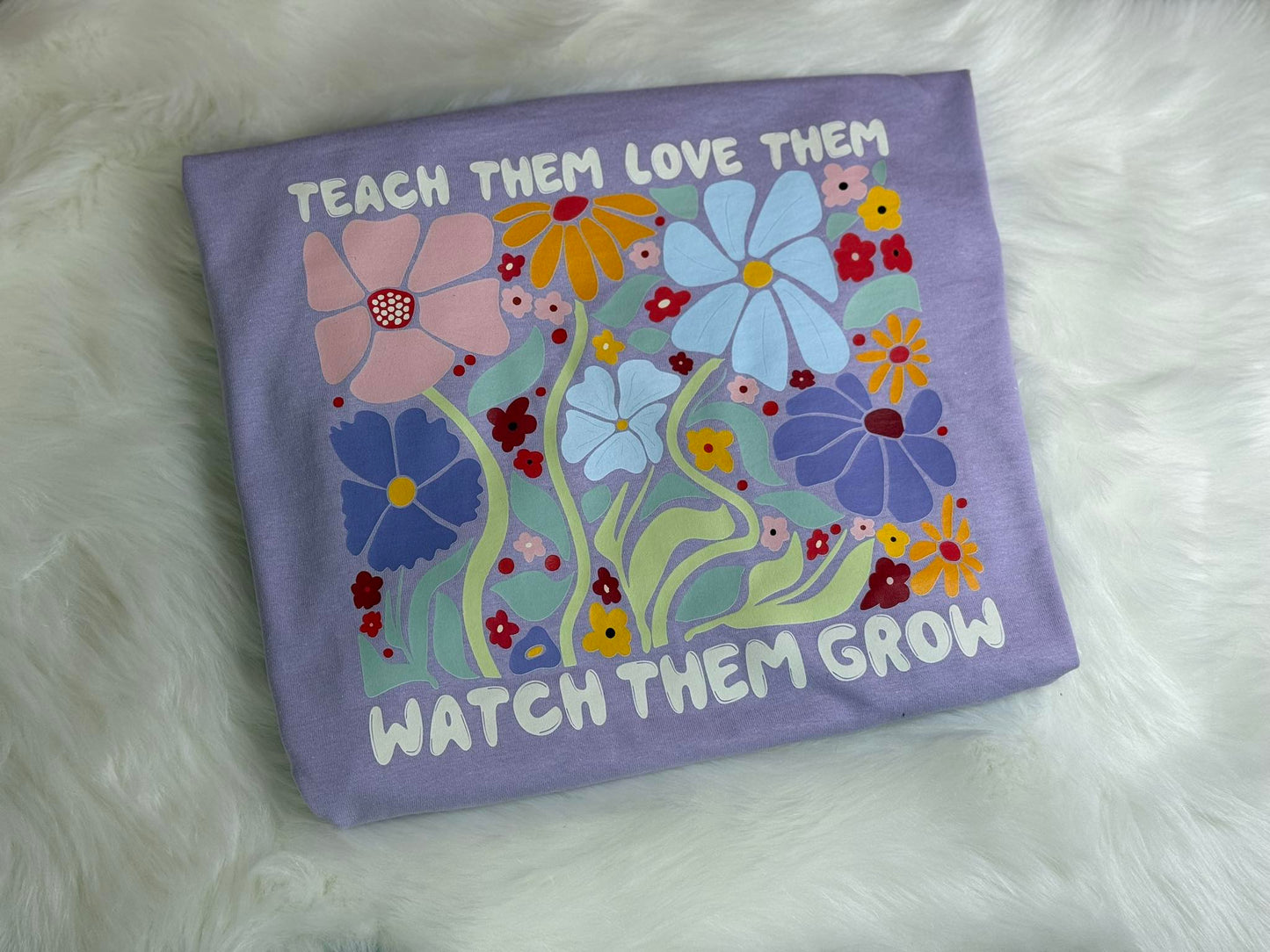 Teach Them, Love Them, Watch Them Grow Tee