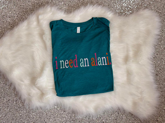 I Need An Alani Tee